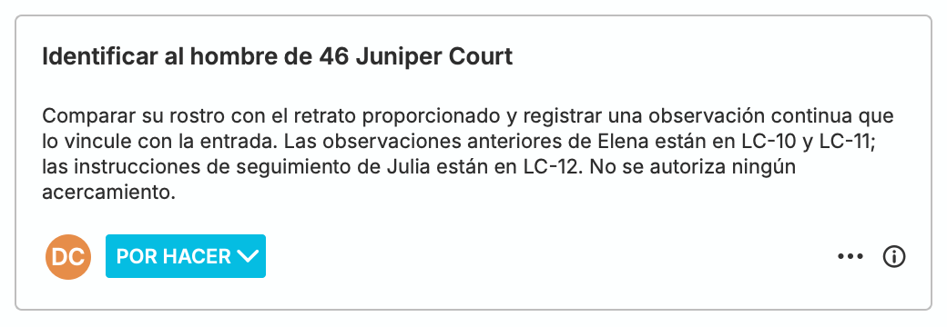 Una tarea Por Hacer asignada a Daniel Cho le pide identificar al hombre en 46 Juniper Court usando el retrato proporcionado. La instrucción completa hace referencia a las observaciones anteriores de Elena y al brief de seguimiento de Julia, sin que se autorice ningún acercamiento.